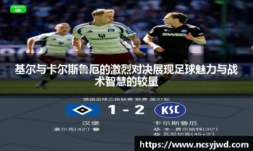 基尔与卡尔斯鲁厄的激烈对决展现足球魅力与战术智慧的较量
